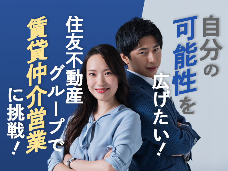 賃貸仲介営業職【業界トップの実績を誇る住友不動産G】20代〜40代活躍中！/不動産経験や宅建士を活かしたキャリアアップが可能/年間休日120日以上/正社員登用制度あり/勤務地：大阪府
